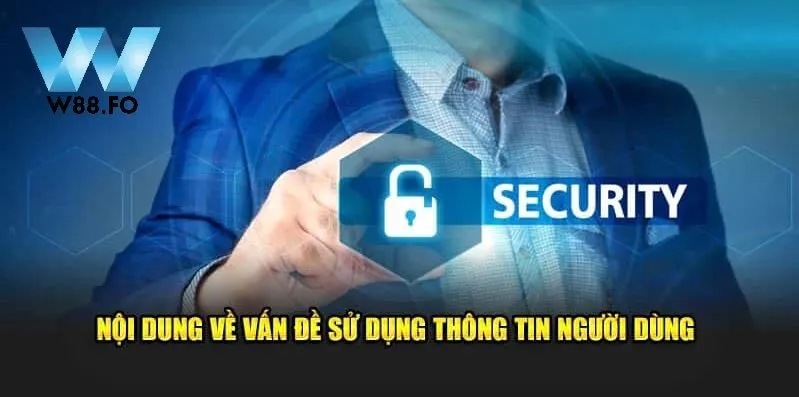 Chính Sách Bảo Mật W88 3 Nội dung về vấn đề sử dụng thông tin người dùng