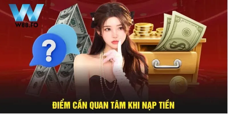 Nạp Tiền W88 3 Điểm cần quan tâm khi nạp tiền W88